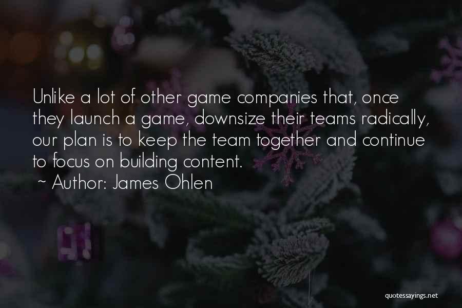 James Ohlen Quotes: Unlike A Lot Of Other Game Companies That, Once They Launch A Game, Downsize Their Teams Radically, Our Plan Is