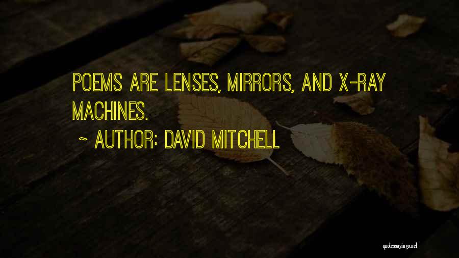 David Mitchell Quotes: Poems Are Lenses, Mirrors, And X-ray Machines.