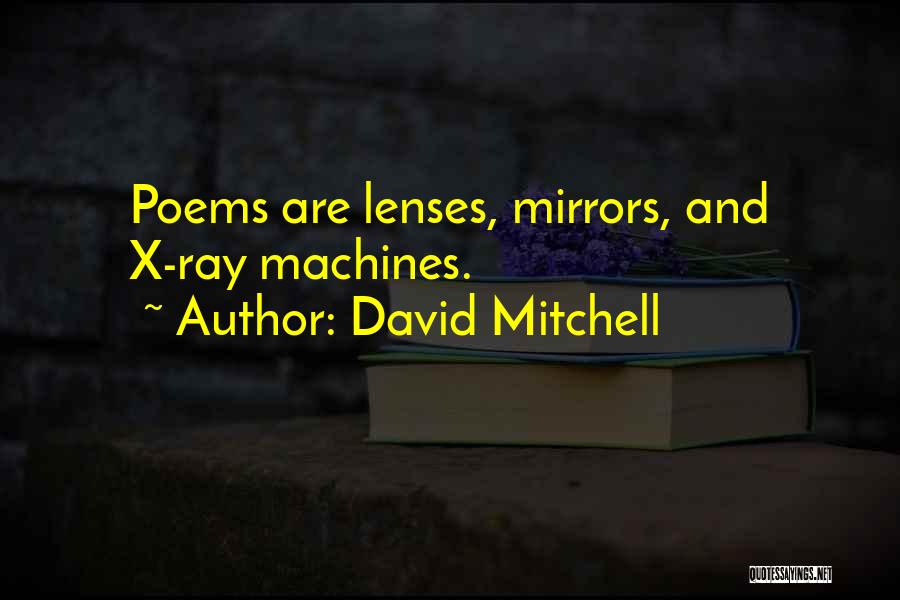 David Mitchell Quotes: Poems Are Lenses, Mirrors, And X-ray Machines.