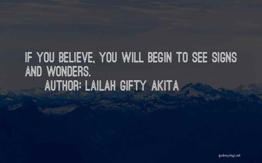 Lailah Gifty Akita Quotes: If You Believe, You Will Begin To See Signs And Wonders.