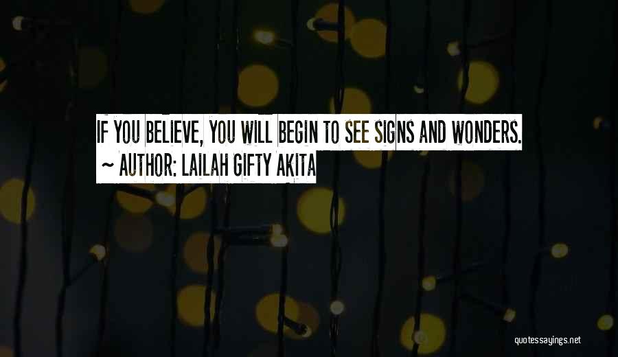 Lailah Gifty Akita Quotes: If You Believe, You Will Begin To See Signs And Wonders.