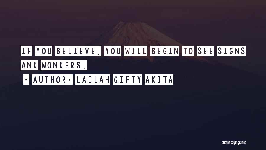 Lailah Gifty Akita Quotes: If You Believe, You Will Begin To See Signs And Wonders.