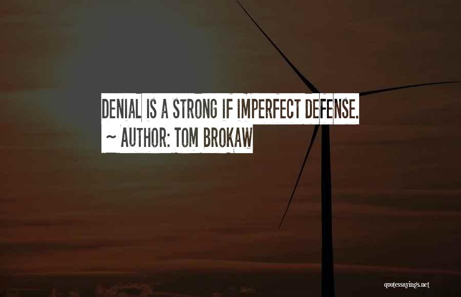 Tom Brokaw Quotes: Denial Is A Strong If Imperfect Defense.