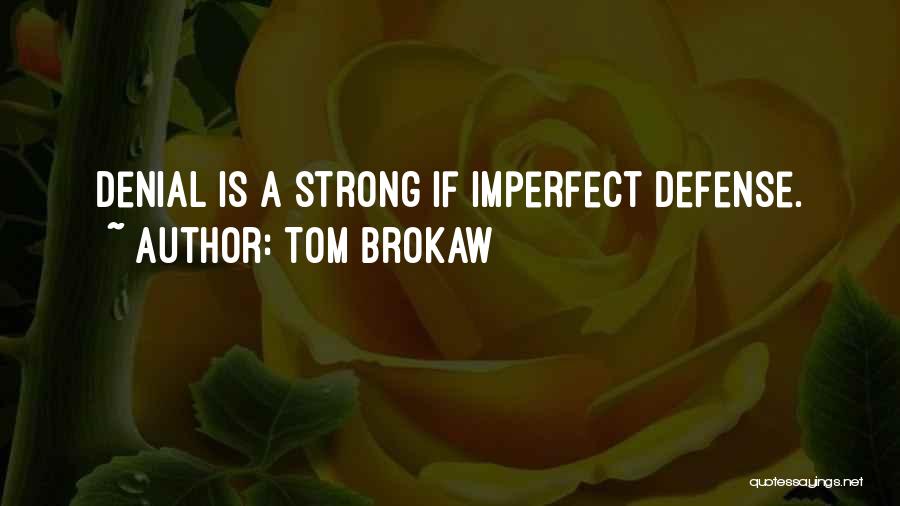 Tom Brokaw Quotes: Denial Is A Strong If Imperfect Defense.