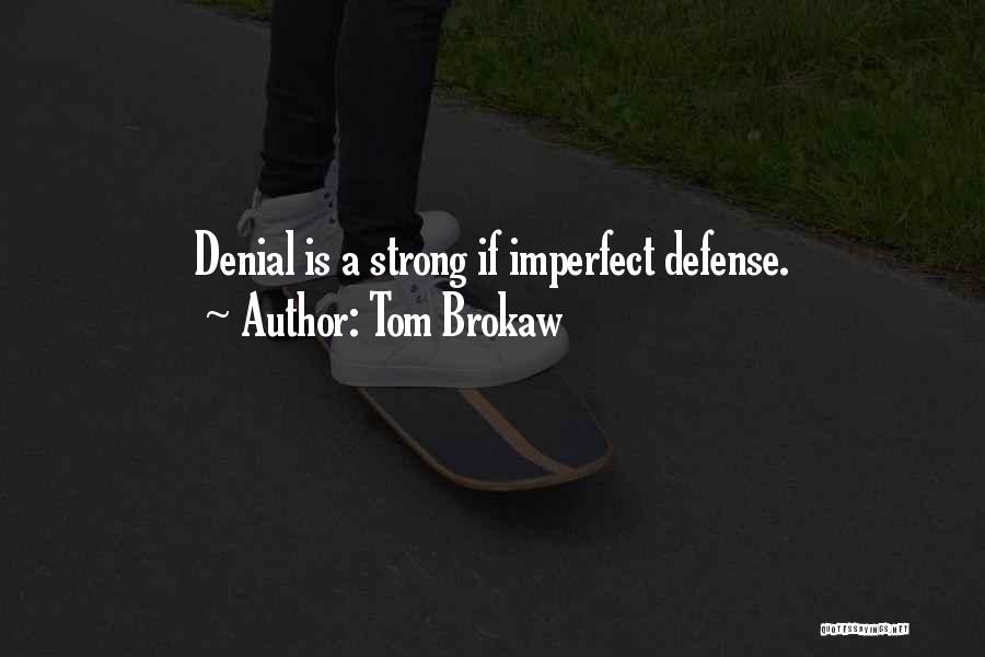 Tom Brokaw Quotes: Denial Is A Strong If Imperfect Defense.