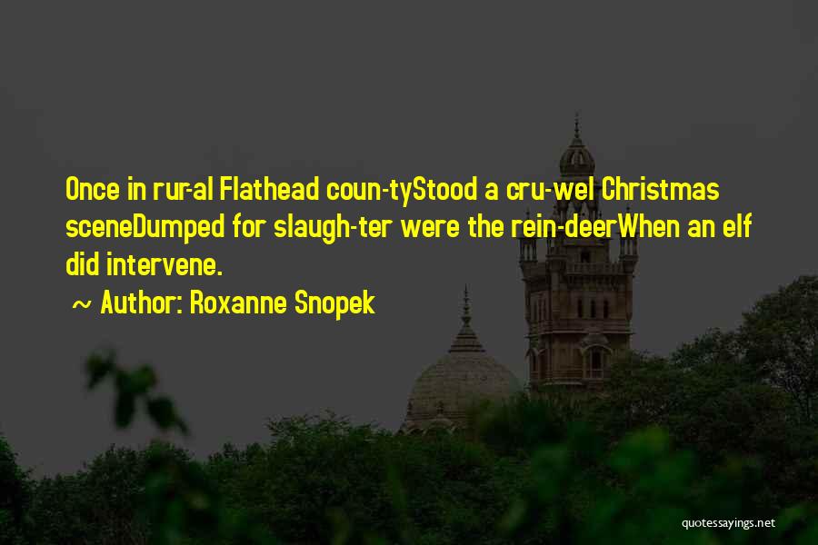 Roxanne Snopek Quotes: Once In Rur-al Flathead Coun-tystood A Cru-wel Christmas Scenedumped For Slaugh-ter Were The Rein-deerwhen An Elf Did Intervene.