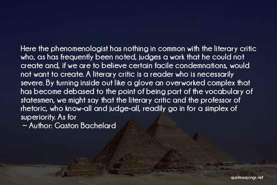 Gaston Bachelard Quotes: Here The Phenomenologist Has Nothing In Common With The Literary Critic Who, As Has Frequently Been Noted, Judges A Work