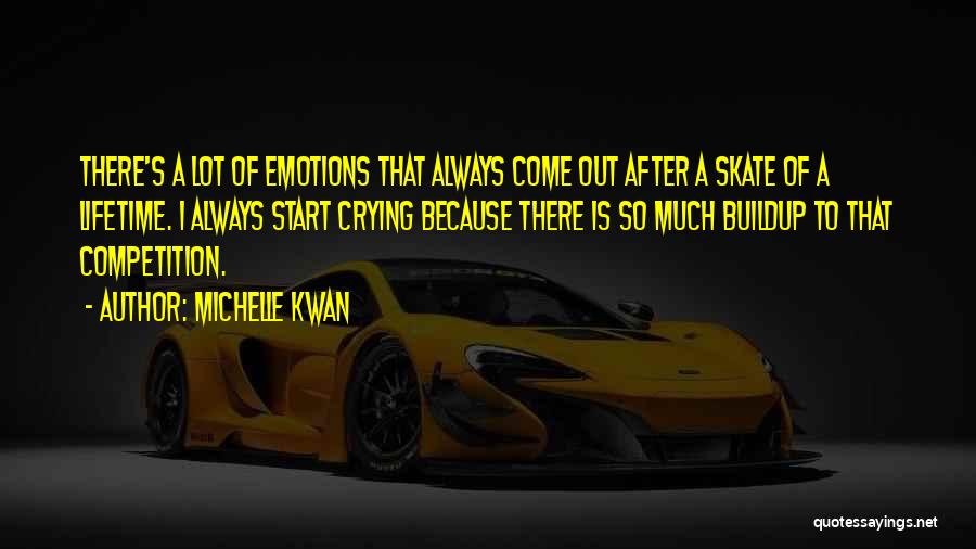 Michelle Kwan Quotes: There's A Lot Of Emotions That Always Come Out After A Skate Of A Lifetime. I Always Start Crying Because