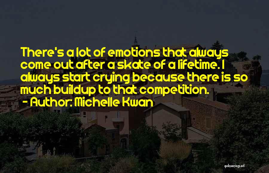 Michelle Kwan Quotes: There's A Lot Of Emotions That Always Come Out After A Skate Of A Lifetime. I Always Start Crying Because