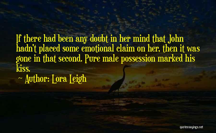 Lora Leigh Quotes: If There Had Been Any Doubt In Her Mind That John Hadn't Placed Some Emotional Claim On Her, Then It