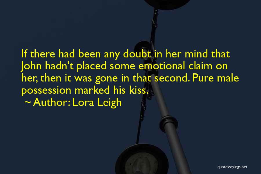 Lora Leigh Quotes: If There Had Been Any Doubt In Her Mind That John Hadn't Placed Some Emotional Claim On Her, Then It
