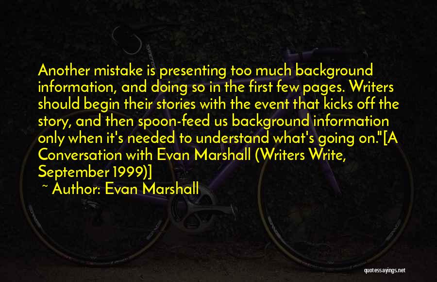 Evan Marshall Quotes: Another Mistake Is Presenting Too Much Background Information, And Doing So In The First Few Pages. Writers Should Begin Their