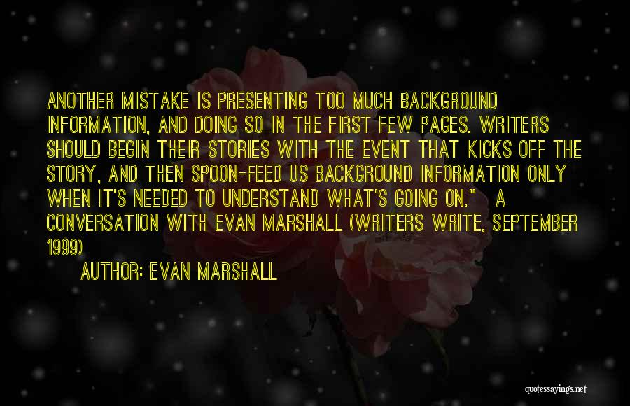 Evan Marshall Quotes: Another Mistake Is Presenting Too Much Background Information, And Doing So In The First Few Pages. Writers Should Begin Their