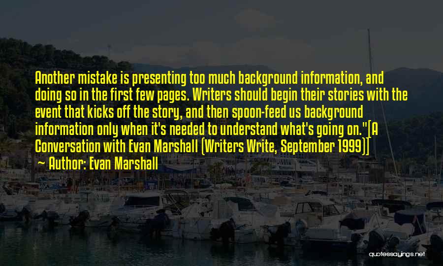 Evan Marshall Quotes: Another Mistake Is Presenting Too Much Background Information, And Doing So In The First Few Pages. Writers Should Begin Their