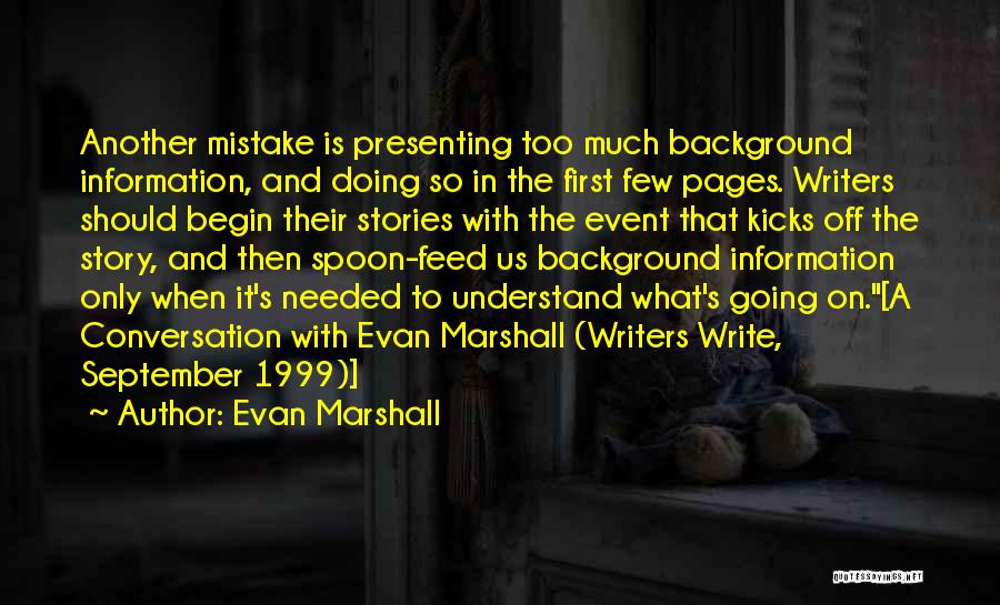 Evan Marshall Quotes: Another Mistake Is Presenting Too Much Background Information, And Doing So In The First Few Pages. Writers Should Begin Their