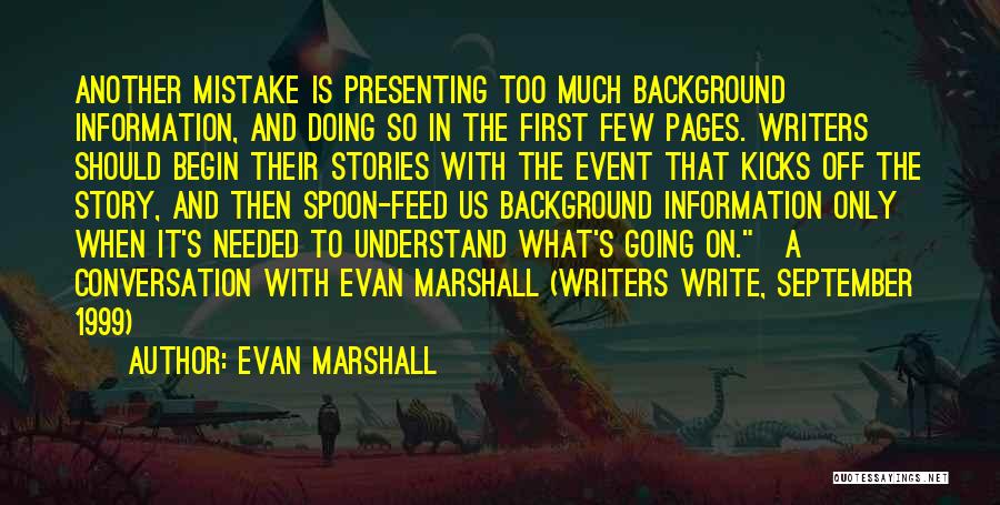 Evan Marshall Quotes: Another Mistake Is Presenting Too Much Background Information, And Doing So In The First Few Pages. Writers Should Begin Their