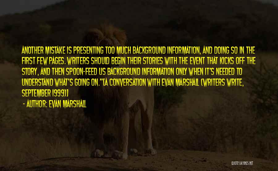 Evan Marshall Quotes: Another Mistake Is Presenting Too Much Background Information, And Doing So In The First Few Pages. Writers Should Begin Their