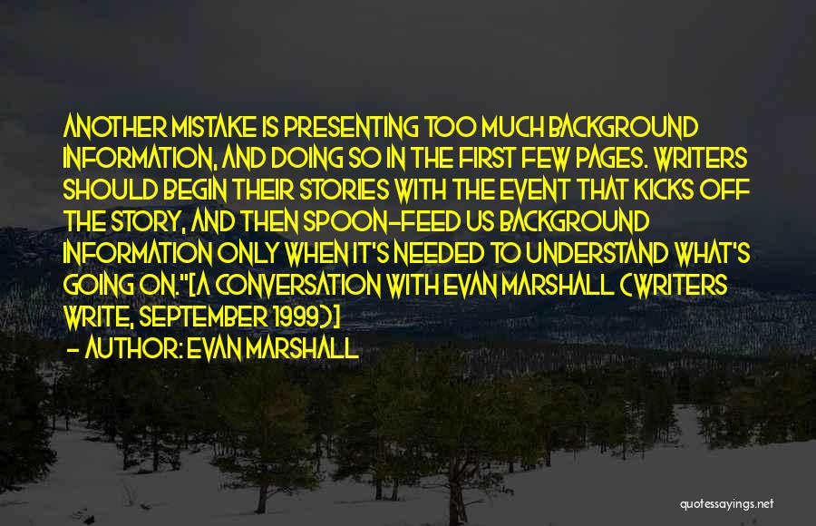 Evan Marshall Quotes: Another Mistake Is Presenting Too Much Background Information, And Doing So In The First Few Pages. Writers Should Begin Their