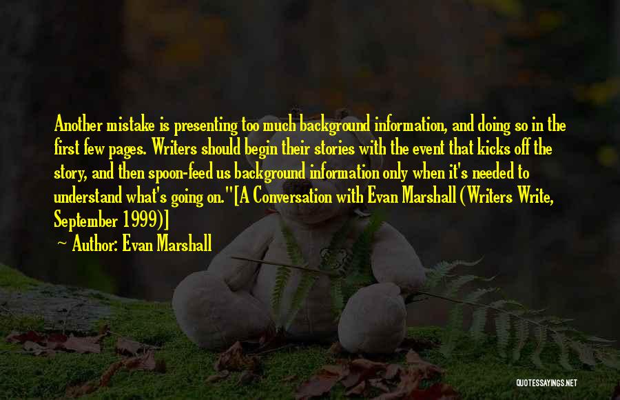 Evan Marshall Quotes: Another Mistake Is Presenting Too Much Background Information, And Doing So In The First Few Pages. Writers Should Begin Their