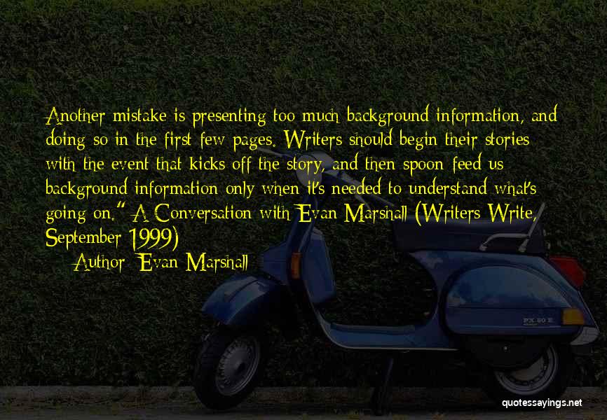 Evan Marshall Quotes: Another Mistake Is Presenting Too Much Background Information, And Doing So In The First Few Pages. Writers Should Begin Their