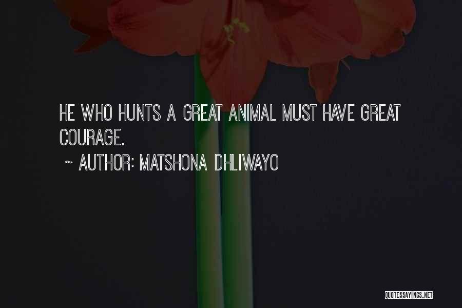 Matshona Dhliwayo Quotes: He Who Hunts A Great Animal Must Have Great Courage.