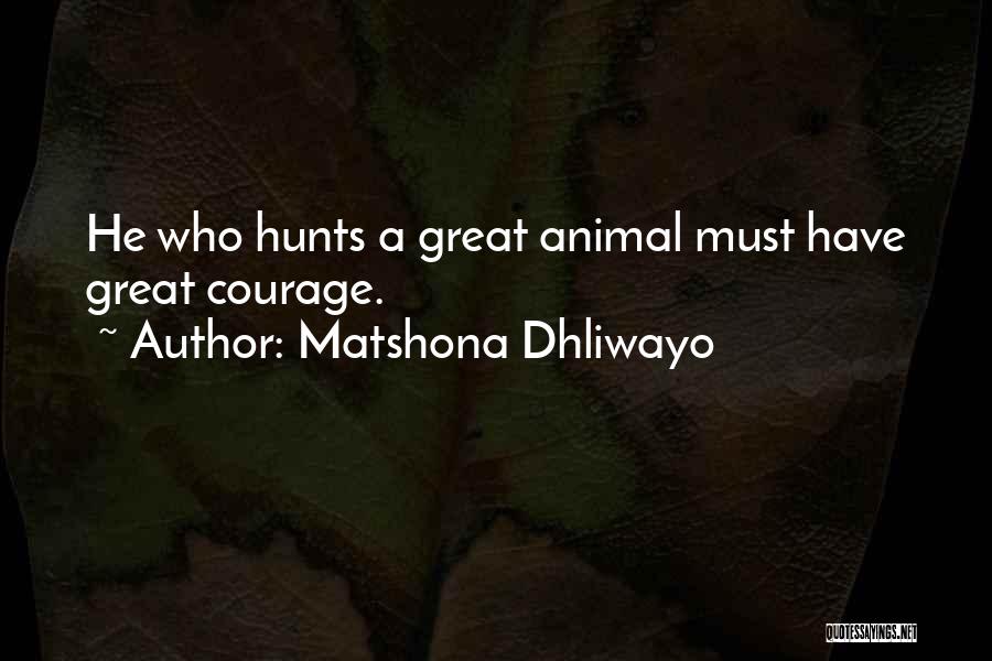 Matshona Dhliwayo Quotes: He Who Hunts A Great Animal Must Have Great Courage.