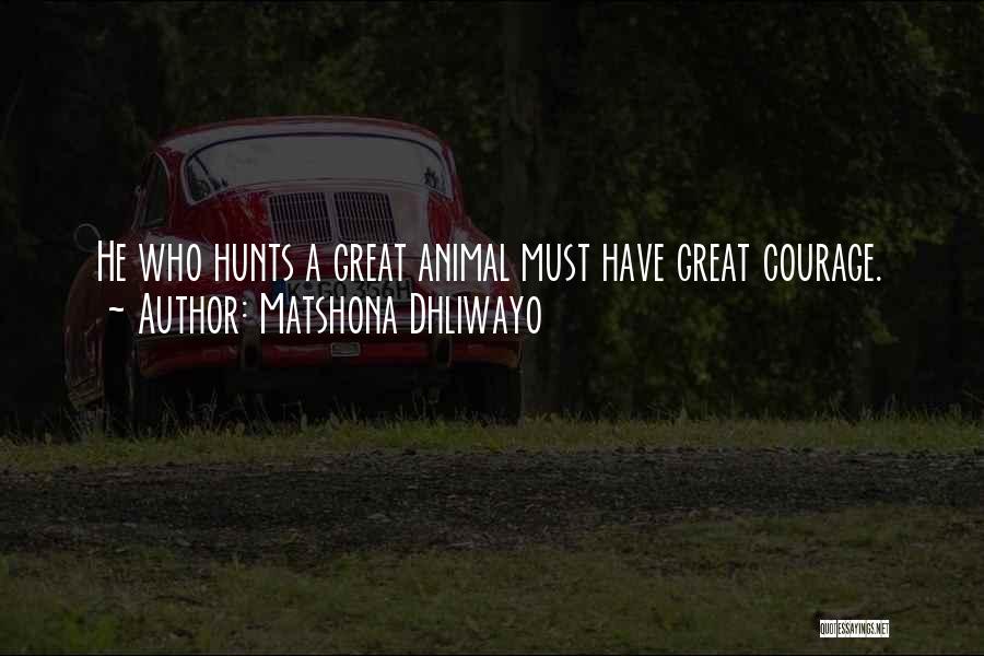 Matshona Dhliwayo Quotes: He Who Hunts A Great Animal Must Have Great Courage.