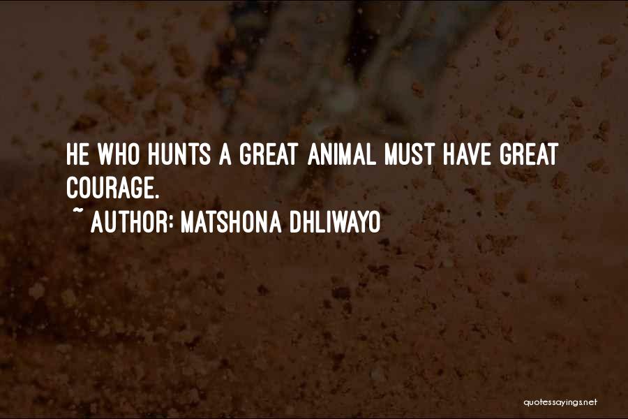 Matshona Dhliwayo Quotes: He Who Hunts A Great Animal Must Have Great Courage.