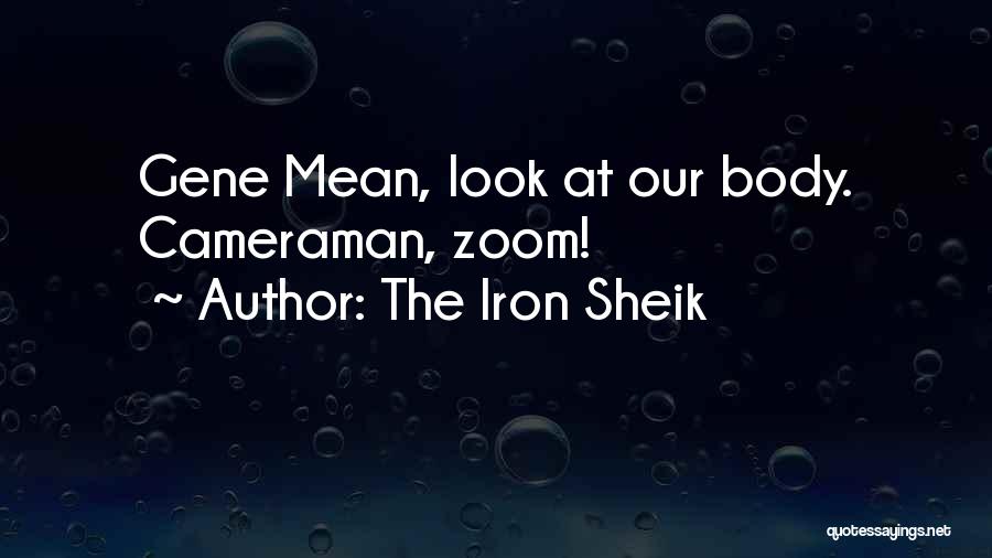 The Iron Sheik Quotes: Gene Mean, Look At Our Body. Cameraman, Zoom!