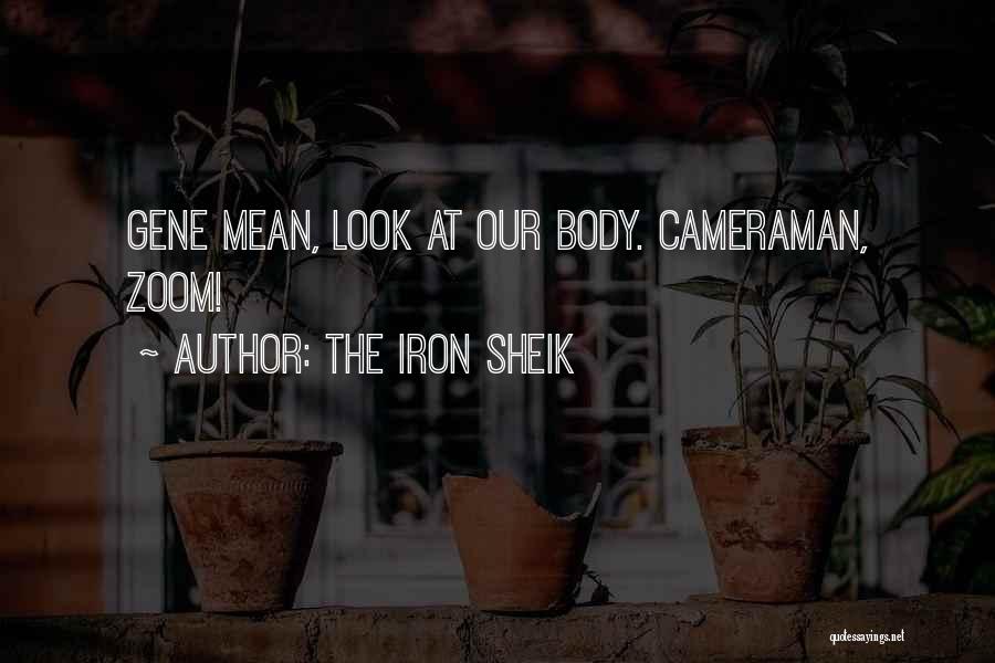 The Iron Sheik Quotes: Gene Mean, Look At Our Body. Cameraman, Zoom!