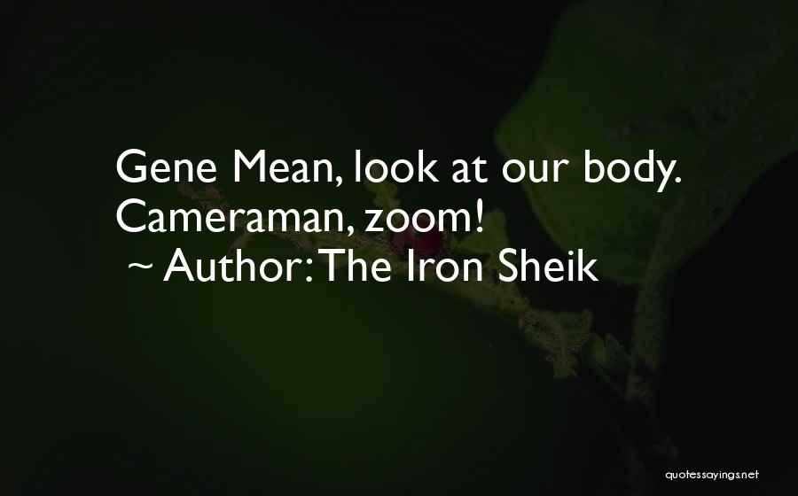 The Iron Sheik Quotes: Gene Mean, Look At Our Body. Cameraman, Zoom!