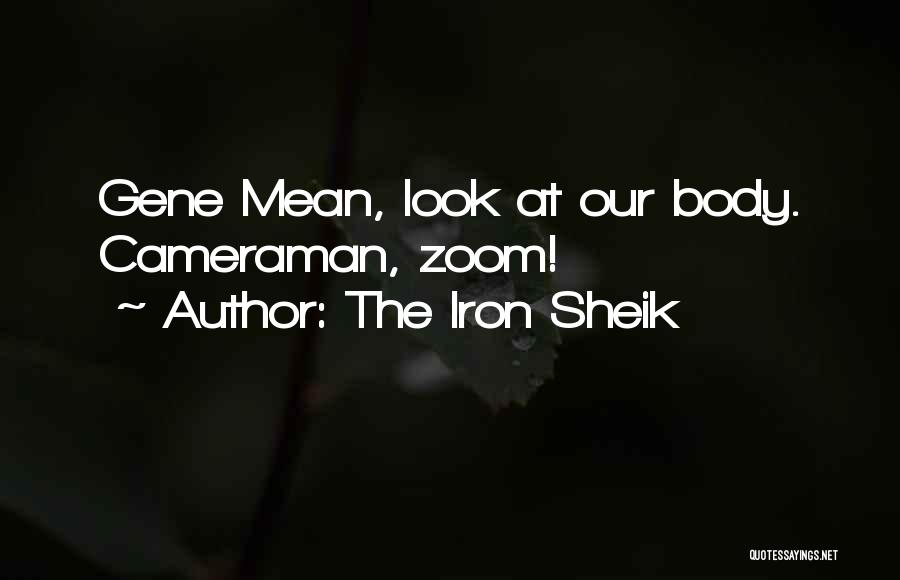 The Iron Sheik Quotes: Gene Mean, Look At Our Body. Cameraman, Zoom!