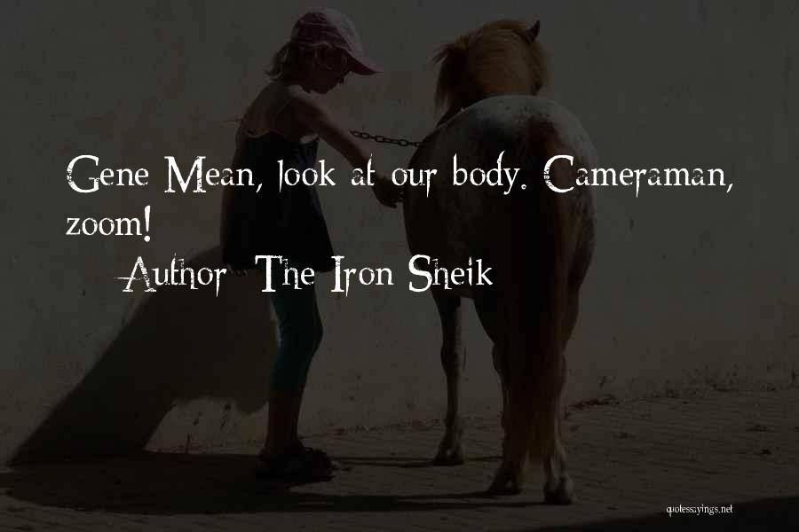 The Iron Sheik Quotes: Gene Mean, Look At Our Body. Cameraman, Zoom!