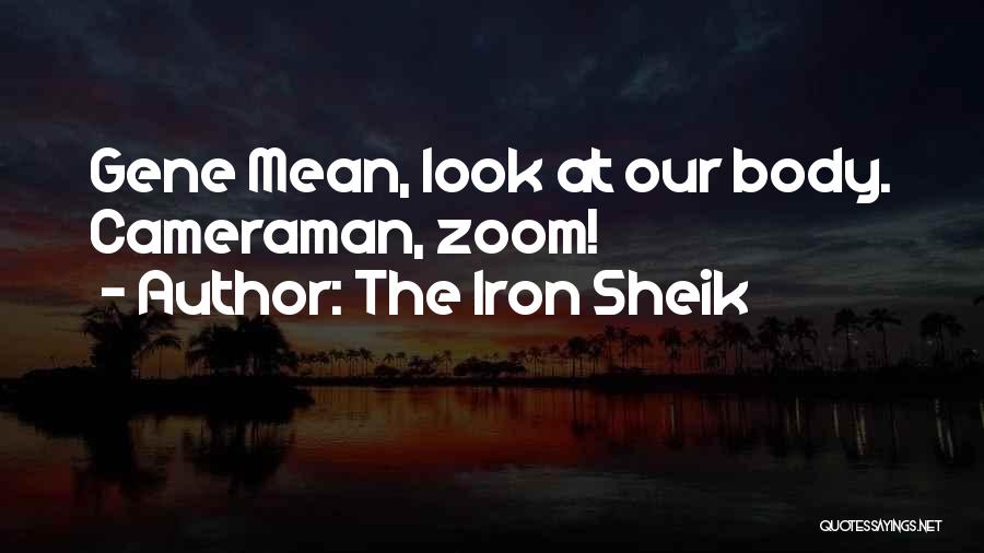 The Iron Sheik Quotes: Gene Mean, Look At Our Body. Cameraman, Zoom!