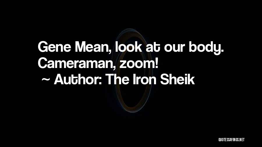 The Iron Sheik Quotes: Gene Mean, Look At Our Body. Cameraman, Zoom!