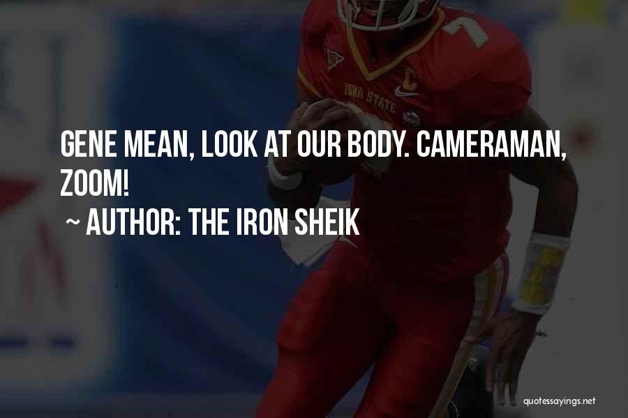 The Iron Sheik Quotes: Gene Mean, Look At Our Body. Cameraman, Zoom!