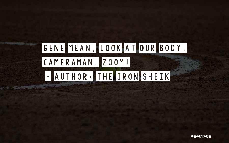 The Iron Sheik Quotes: Gene Mean, Look At Our Body. Cameraman, Zoom!