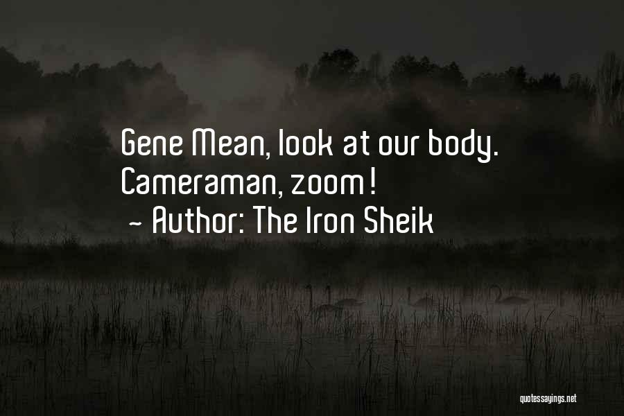 The Iron Sheik Quotes: Gene Mean, Look At Our Body. Cameraman, Zoom!