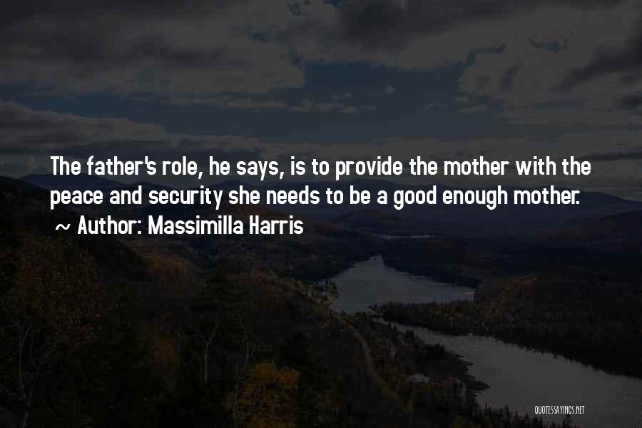 Massimilla Harris Quotes: The Father's Role, He Says, Is To Provide The Mother With The Peace And Security She Needs To Be A