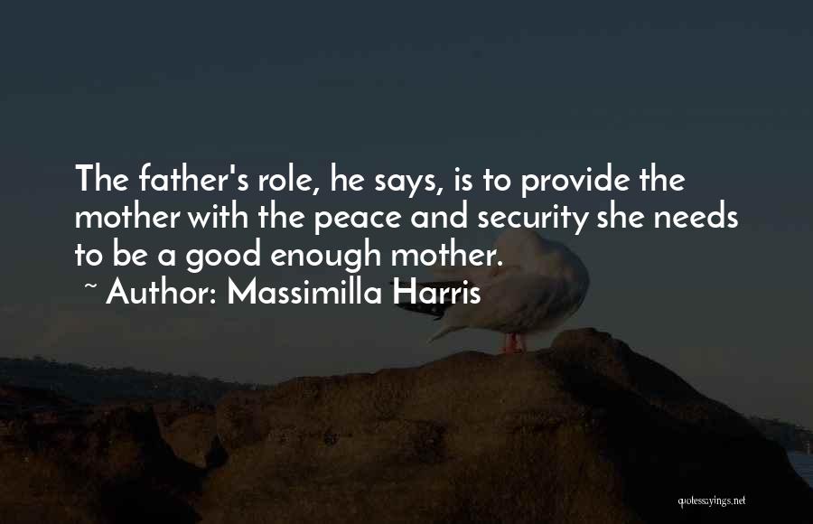 Massimilla Harris Quotes: The Father's Role, He Says, Is To Provide The Mother With The Peace And Security She Needs To Be A