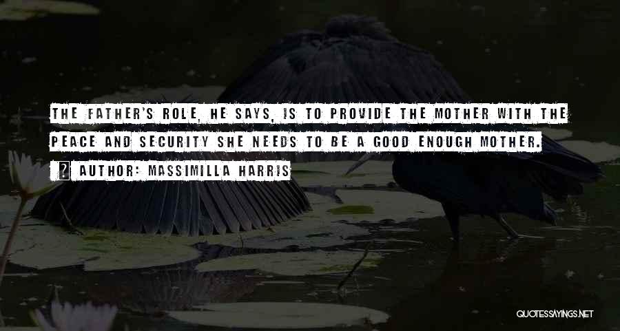 Massimilla Harris Quotes: The Father's Role, He Says, Is To Provide The Mother With The Peace And Security She Needs To Be A