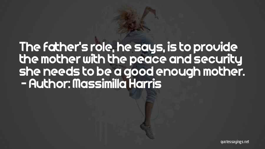 Massimilla Harris Quotes: The Father's Role, He Says, Is To Provide The Mother With The Peace And Security She Needs To Be A