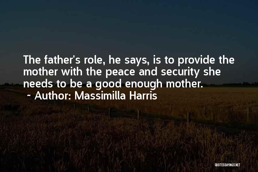 Massimilla Harris Quotes: The Father's Role, He Says, Is To Provide The Mother With The Peace And Security She Needs To Be A