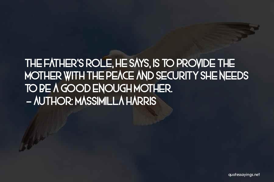 Massimilla Harris Quotes: The Father's Role, He Says, Is To Provide The Mother With The Peace And Security She Needs To Be A