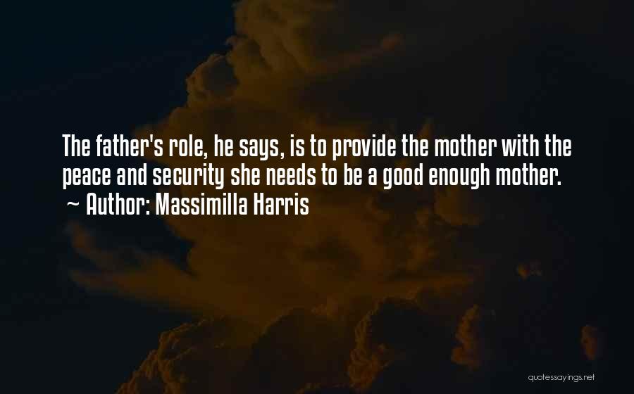 Massimilla Harris Quotes: The Father's Role, He Says, Is To Provide The Mother With The Peace And Security She Needs To Be A