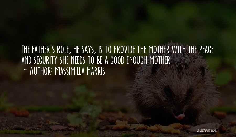 Massimilla Harris Quotes: The Father's Role, He Says, Is To Provide The Mother With The Peace And Security She Needs To Be A