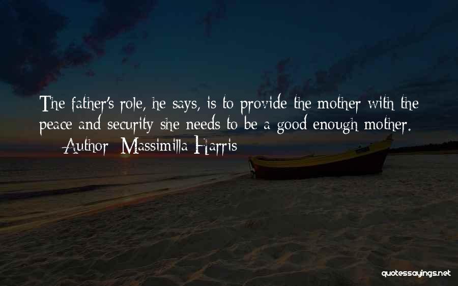 Massimilla Harris Quotes: The Father's Role, He Says, Is To Provide The Mother With The Peace And Security She Needs To Be A