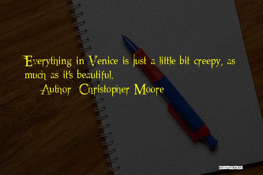 Christopher Moore Quotes: Everything In Venice Is Just A Little Bit Creepy, As Much As It's Beautiful.