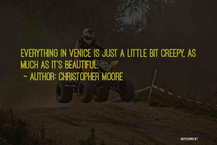 Christopher Moore Quotes: Everything In Venice Is Just A Little Bit Creepy, As Much As It's Beautiful.