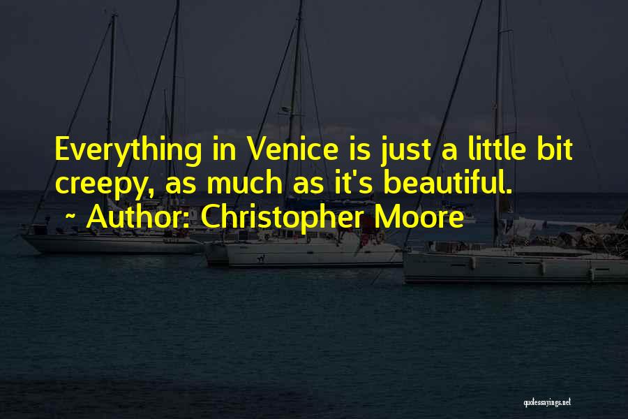 Christopher Moore Quotes: Everything In Venice Is Just A Little Bit Creepy, As Much As It's Beautiful.